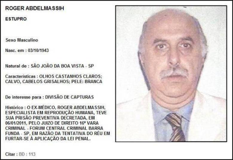 Roger Abdelmassih ficou conhecido como criminoso após
receber inúmeras denúncias de estupro. O ex-médico, reconhecido no ramo de
reprodução assistida, abusava de suas pacientes enquanto elas estavam sedadas.
Condenado pela Justiça brasileira a cumprir pena de 278 anos, ele está foragido desde 2011 