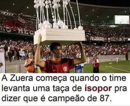 14) A polêmica envolvendo o título brasileiro de 1987 é assunto recorrente nas zoações entre Flamengo e Sport.