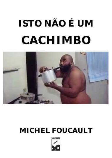 Michel Focault precisou explicar que a panela de pressão não é um cachimbo