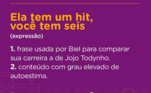Já durante um bate-papo com Juliano e Rodrigo, Biel aproveitou para cutucar Jojo. O funkeiro afirmou que tem história e oito anos de carreira, além de vários sucessos, ao contrário da cantora, que tem menos tempo na música e 