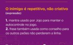 Quando precisam de uma opinião sincera, os peões costumam procurar Jojo. A cantora sempre tem um conselho na manga e ajuda os colegas em diversas situações. Uma das frases marcantes da peoa foi: O inimigo é repetitivo, não criativo