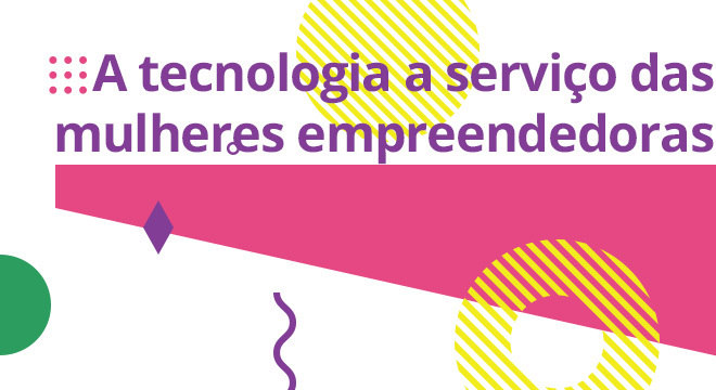 Os desafios do Empreendedorismo Feminino na Tecnologia