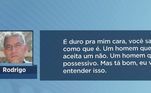 Dias antes de tentar matar a ex, Rodrigo chegou a enviar uma mensagem para a filha de Silvana, afirmando ser possessivo. ''É duro pra mim, você sabe como é que é. Um homem que não aceita um não. Um homem que é possessivo. Mas tá bom, eu vou entender isso''.