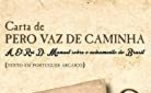 Carta de Pero Vaz de Caminho — Uma carta que relata ao rei D. Manuel o que ele viu no período de 21 de abril a 1º de maio de 1500. É o registro mais remoto do Brasil e registra o primeiro contato entre os portugueses e os nativos