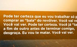 Por mensagens de áudio e de texto, José já
ameaçava Antônia de morte constantemente. Ele chegou a dizer que não se importaria em passar 40 anos na cadeia. Com essas provas, a mulher conseguiu uma medida protetiva contra ele