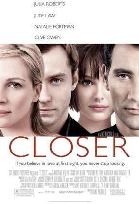 “Closer-Perto Demais”(2004)- O drama trata dos encontros e desencontros em alguns relacionamentos e as consequências de decisões erradas. Dirigido por Mike Nichols, esse filme conta também com Julia Roberts, Natalie Portman e Clive Owen.