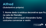 A estátua simpática da Mansão é chamada de Alfred por Alexandre Suita. O apelido pegou e agora vários moradores se referem ao objeto da mesma forma