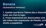 A Saga das Bananas, treta entre Suita e Tálamo, rendeu o apelido ao empresário. O repórter achava que Suita era um 'banana' por não querer se indispor com os adversários