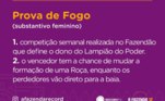 É na Prova de Fogo que os peões tornam-se donos dos polêmicos Poderes da Chama Verde e Vermelho. O dono Lampião tem uma grande responsabilidade no dia da votação e pode até mudar o rumo do jogo! 