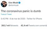 Comentários sobre a pandemiaOutra polêmica iniciada no próprio Twitter foi essa acima, em que Elon Musk disse que 'o pânico do coronavírus é idiota'. Ele não parou por aí. Em 2020, pressionou autoridades a liberarem o funcionamento da fábrica da Tesla e fez outras críticas à política de quarentenaVEJA ISTO: Terra pode ficar 3,2ºC mais quente até o fim do século, diz agência da ONU