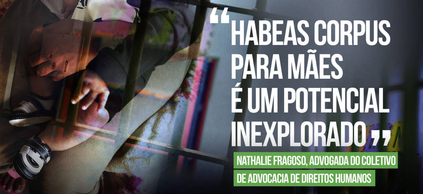 "Habeas corpus para mães é um potencial inexplorado", diz Nathalie Fragoso, advogada do coletivo de advocacia de Direitos Humanos (Arte / R7)
