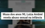 Luiza também falou que sofreu abuso sexual na infância. Ela teve receio de contar o que acontecia para a mãe, por achar que não iriam acreditar nela