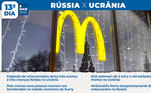 McDonald's fecha temporariamente 850 restaurantes na Rússia. Neste mesmo dia, a explosão de uma mina terrestre deixou três mortos e três crianças feridas na Ucrânia e os Estados Unidos já calculavam entre 2 mil e 4 mil soldados russos mortos na Ucrânia