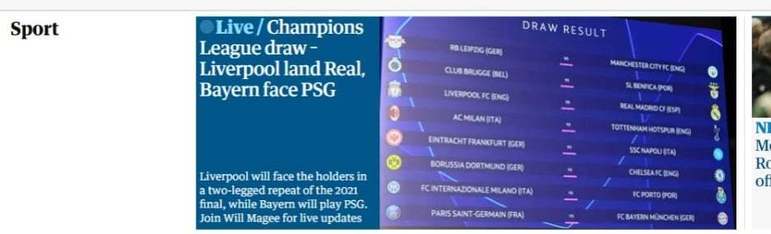 O jornal inglês, The Guardian, destacou o reencontro entre Liverpool e Real Madrid e o duelo entre os elencos estrelados, PSG e Bayern de Munique. 