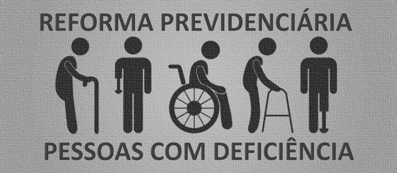 Banner retangular cinza com desenhos simbólicos de diferentes  pessoas com deficiência no centro. Em cima escrito "Reforma Previdenciária" em baixo "Pessoas com deficiência"