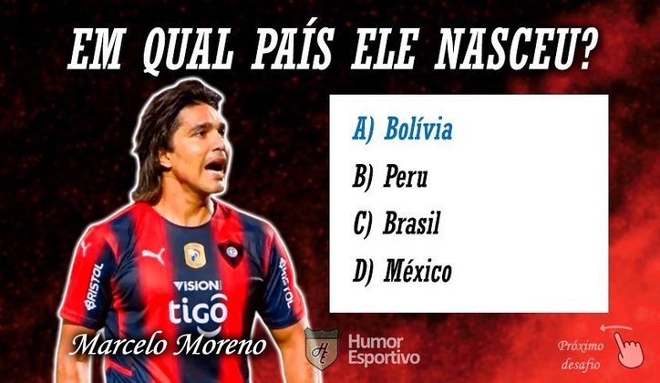 Resposta: Marcelo Moreno nasceu na Bolívia.