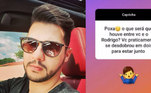 Outra pessoa, ainda, manifestou sua curiosidade sobre o que teria rolado entre os irmãos: 'Poxa, o que será que houve entre você e o Rodrigo? Você praticamente se desdobrou em dois para estar junto'. Diogo usou apenas o emoji de um bonequinho fazendo sinal de que não sabia com os braços