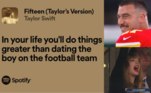 Na canção Fifteen, do álbum Fearless, de 2008, Taylor cita que 'você fará coisas mais incríveis do que namorar um cara do time de futebol [americano]'. Realmente, a loirinha vem fazendo coisas mais incríveis — e ainda, sim, está conciliando um relacionamento com um jogador de futebol americano